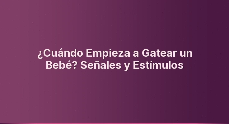 ¿Cuándo Empieza a Gatear un Bebé? Señales y Estímulos