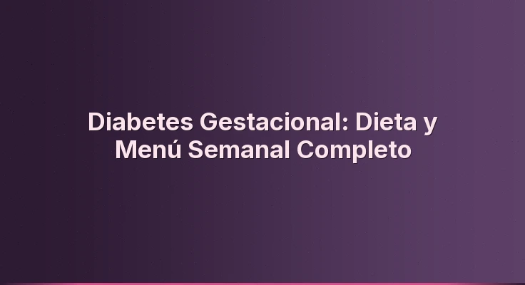 Diabetes Gestacional: Dieta y Menú Semanal Completo