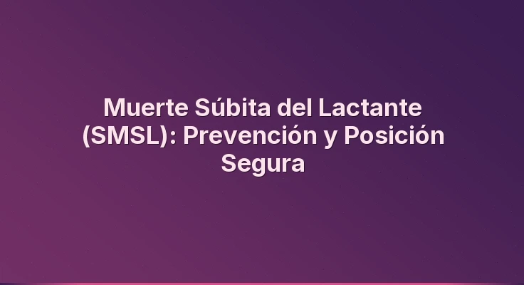 Muerte Súbita del Lactante (SMSL): Prevención y Posición Segura