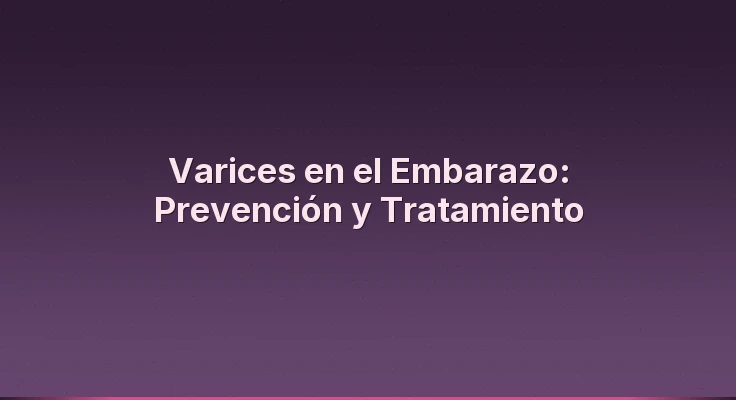 Varices en el Embarazo: Prevención y Tratamiento
