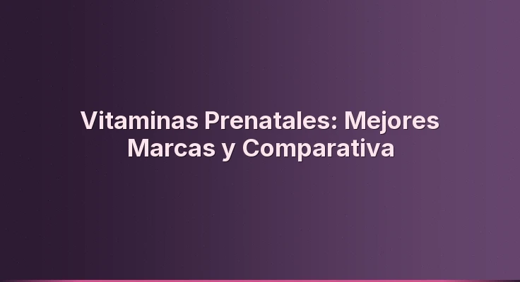 Vitaminas Prenatales: Mejores Marcas y Comparativa